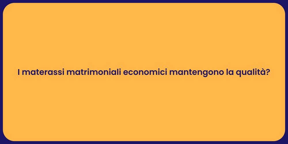 I materassi matrimoniali economici mantengono la qualità?