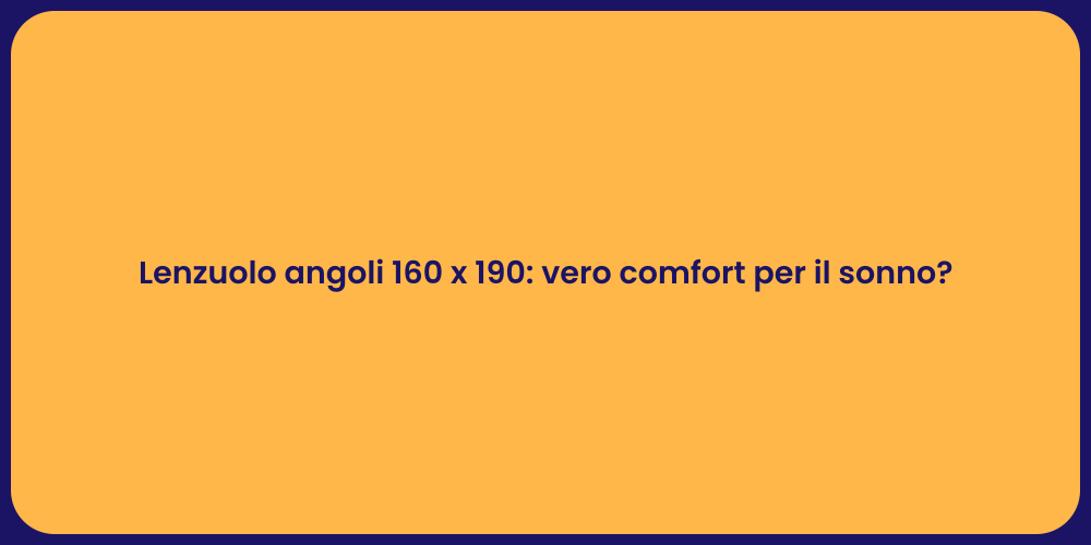 Lenzuolo angoli 160 x 190: vero comfort per il sonno?