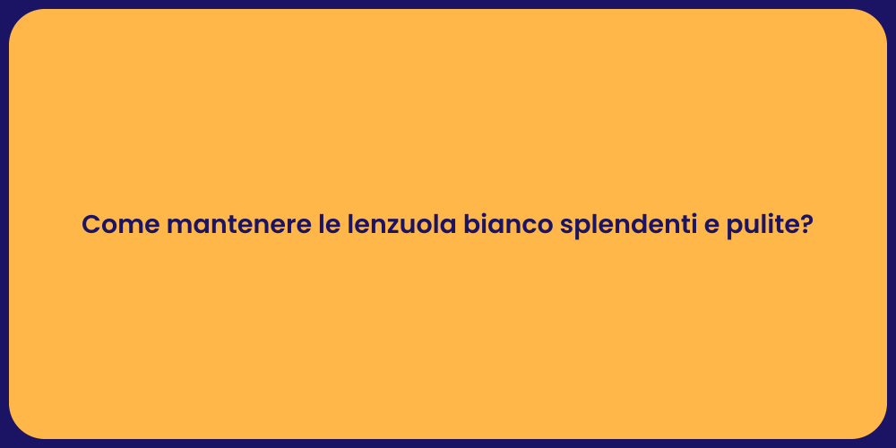 Come mantenere le lenzuola bianco splendenti e pulite?