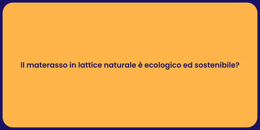 Il materasso in lattice naturale è ecologico ed sostenibile?