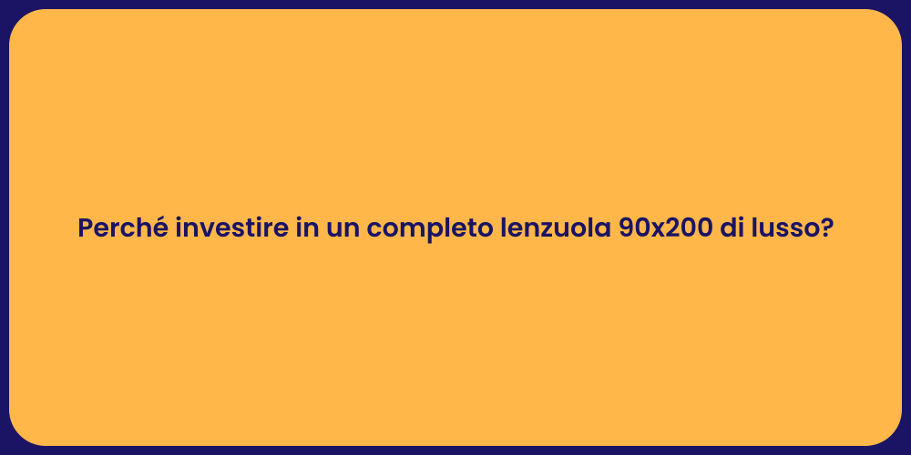 Perché investire in un completo lenzuola 90x200 di lusso?