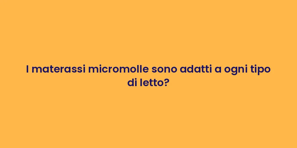 I materassi micromolle sono adatti a ogni tipo di letto?