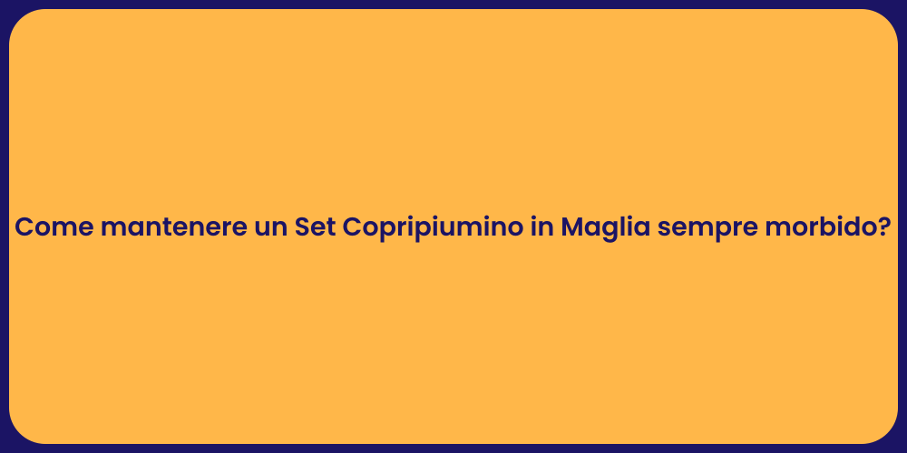 Come mantenere un Set Copripiumino in Maglia sempre morbido?