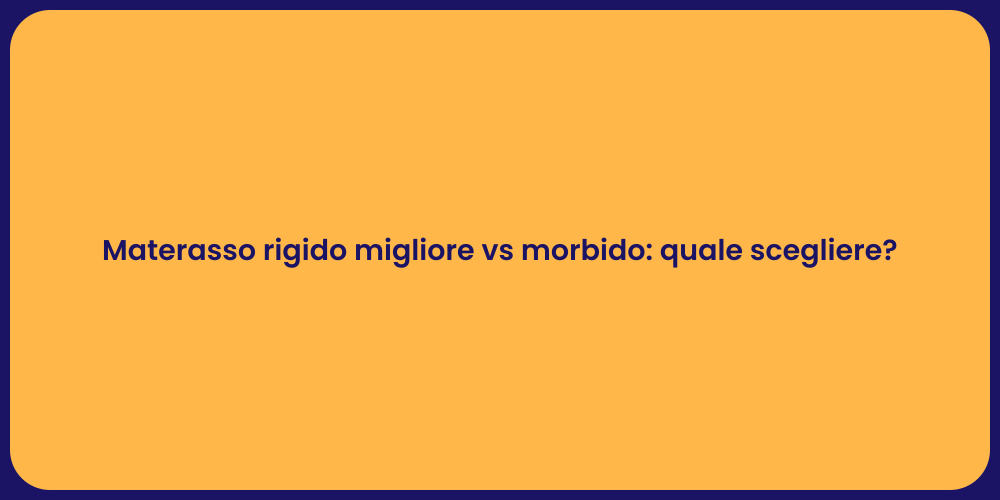 Materasso rigido migliore vs morbido: quale scegliere?