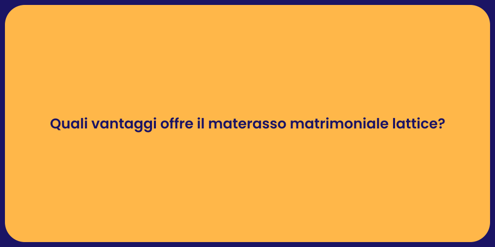 Quali vantaggi offre il materasso matrimoniale lattice?