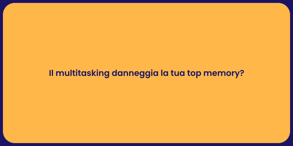 Il multitasking danneggia la tua top memory?