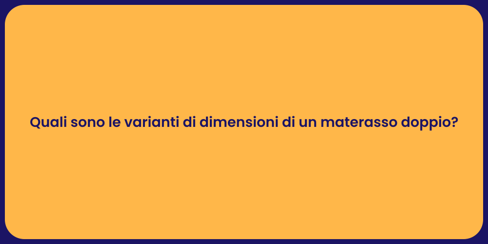 Quali sono le varianti di dimensioni di un materasso doppio?