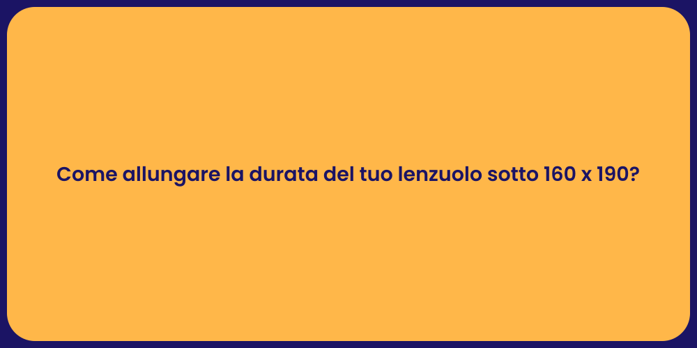 Come allungare la durata del tuo lenzuolo sotto 160 x 190?