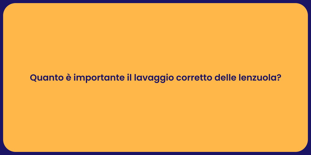Quanto è importante il lavaggio corretto delle lenzuola?