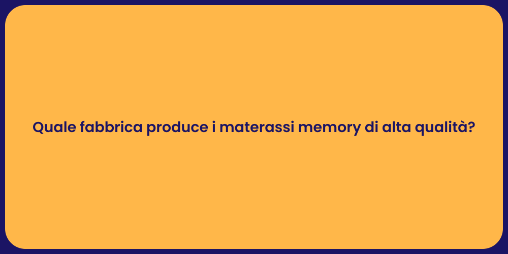Quale fabbrica produce i materassi memory di alta qualità?