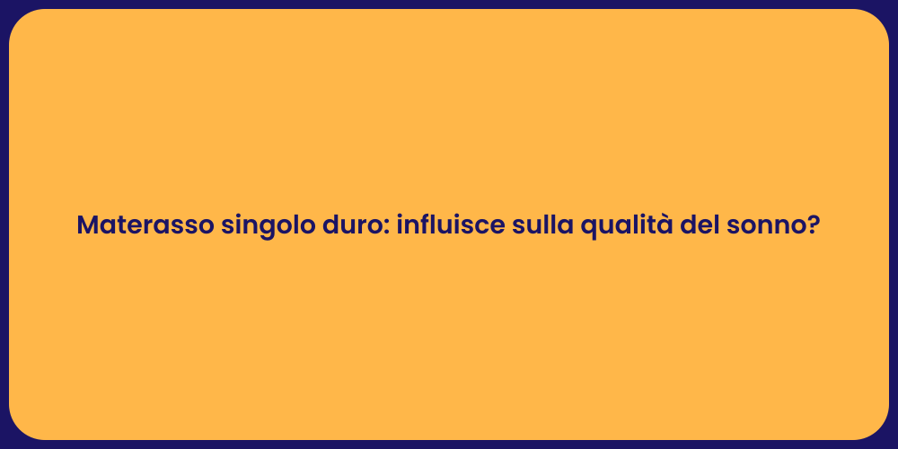 Materasso singolo duro: influisce sulla qualità del sonno?