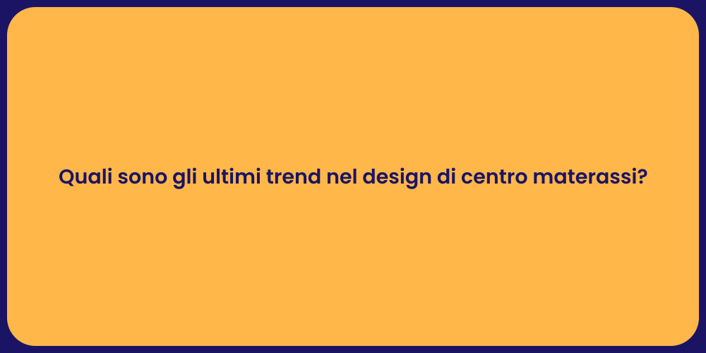 Quali sono gli ultimi trend nel design di centro materassi?