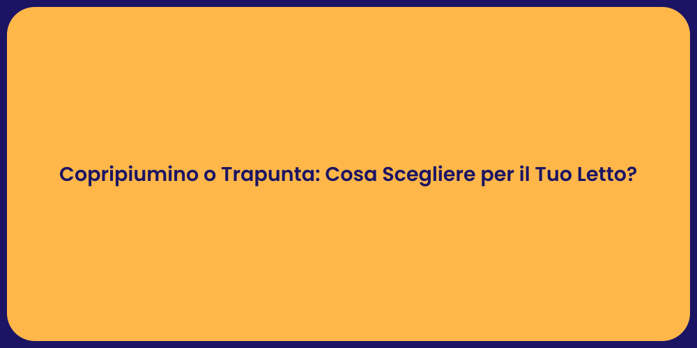 Copripiumino o Trapunta: Cosa Scegliere per il Tuo Letto?
