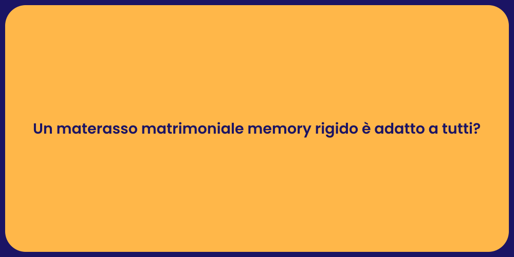 Un materasso matrimoniale memory rigido è adatto a tutti?