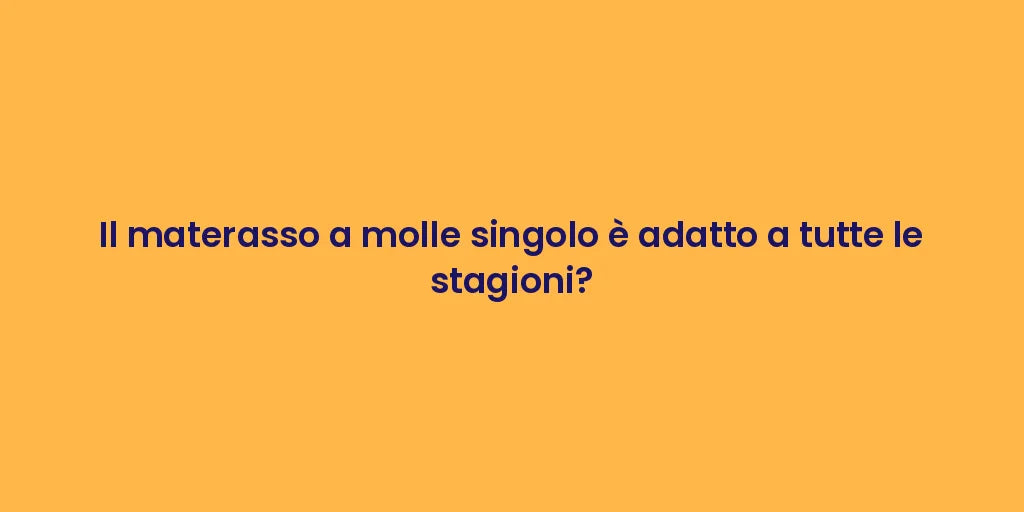 Il materasso a molle singolo è adatto a tutte le stagioni?