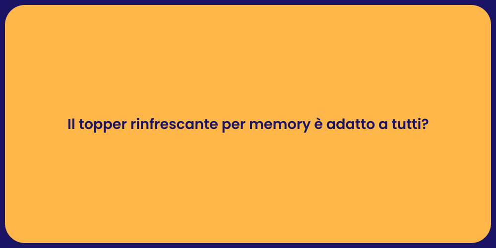 Il topper rinfrescante per memory è adatto a tutti?