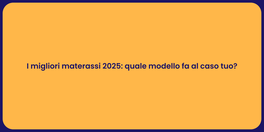 I migliori materassi 2025: quale modello fa al caso tuo?