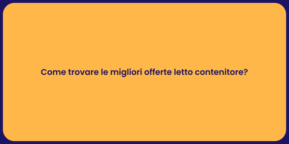 Come trovare le migliori offerte letto contenitore?