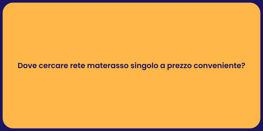 Dove cercare rete materasso singolo a prezzo conveniente?