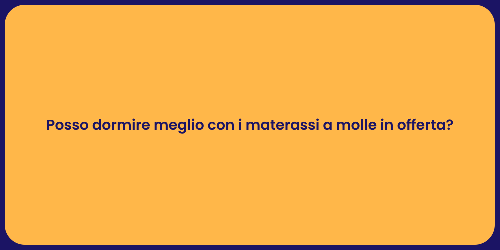 Posso dormire meglio con i materassi a molle in offerta?