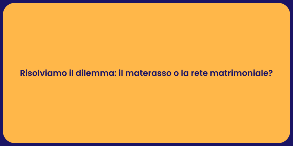 Risolviamo il dilemma: il materasso o la rete matrimoniale?