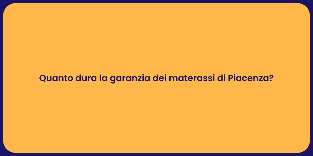 Quanto dura la garanzia dei materassi di Piacenza?
