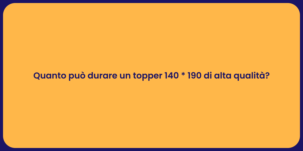 Quanto può durare un topper 140 * 190 di alta qualità?