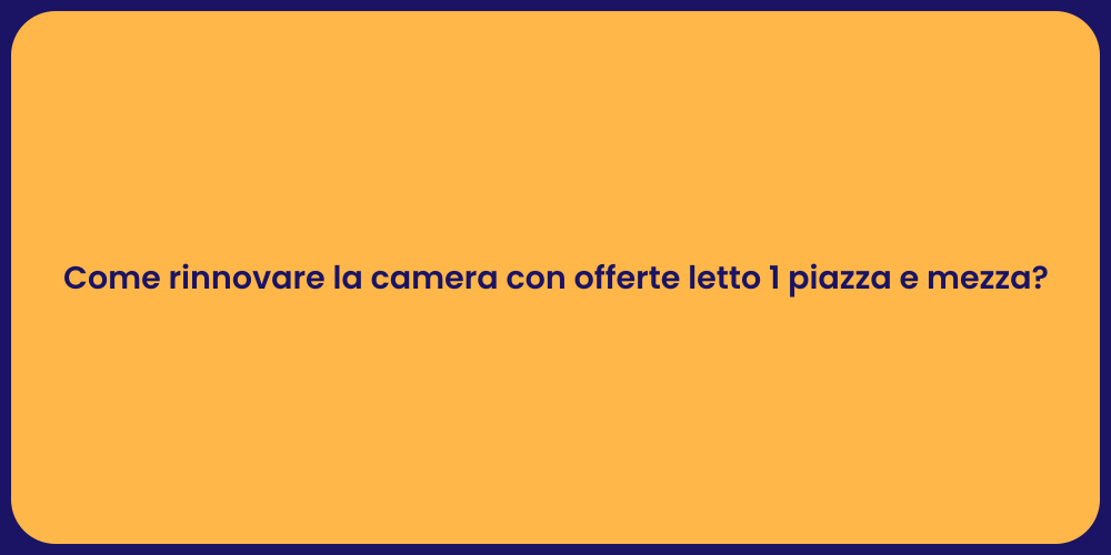 Come rinnovare la camera con offerte letto 1 piazza e mezza?