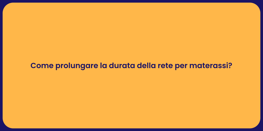 Come prolungare la durata della rete per materassi?