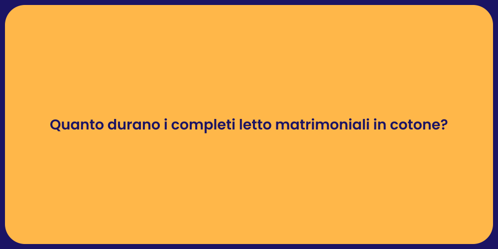Quanto durano i completi letto matrimoniali in cotone?
