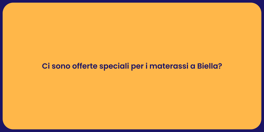Ci sono offerte speciali per i materassi a Biella?