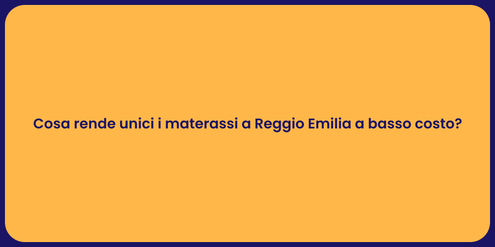 Cosa rende unici i materassi a Reggio Emilia a basso costo?
