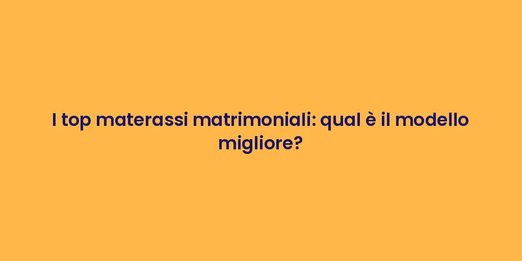 I top materassi matrimoniali: qual è il modello migliore?