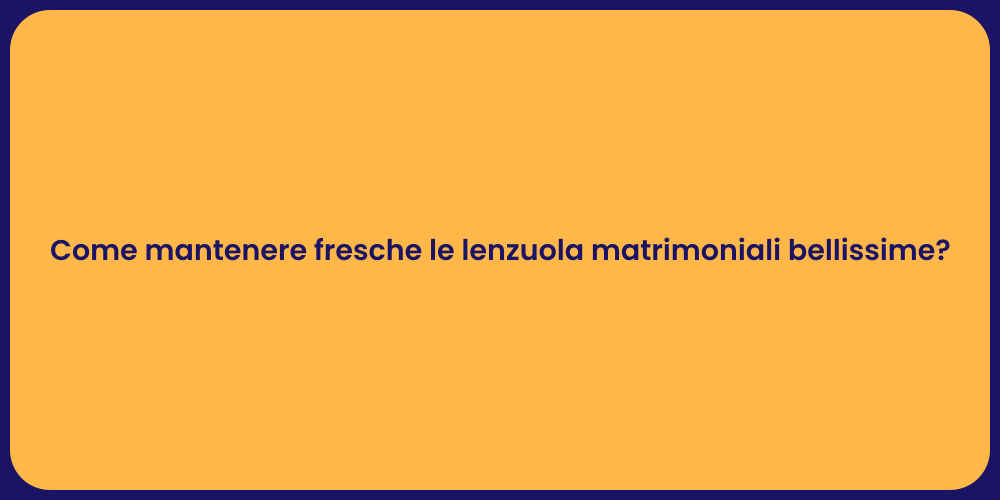 Come mantenere fresche le lenzuola matrimoniali bellissime?