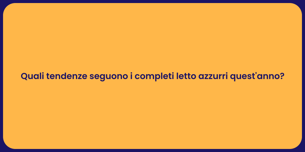 Quali tendenze seguono i completi letto azzurri quest'anno?