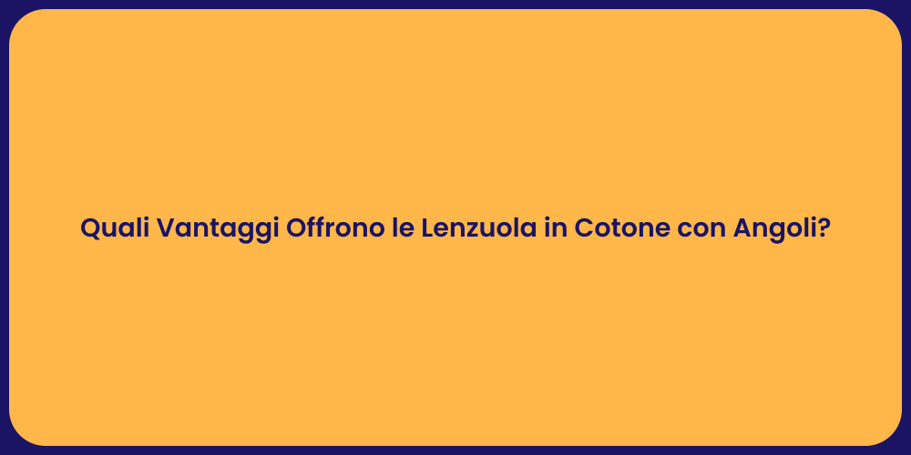 Quali Vantaggi Offrono le Lenzuola in Cotone con Angoli?
