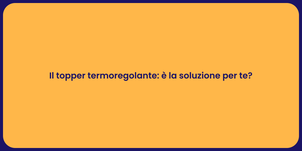 Il topper termoregolante: è la soluzione per te?