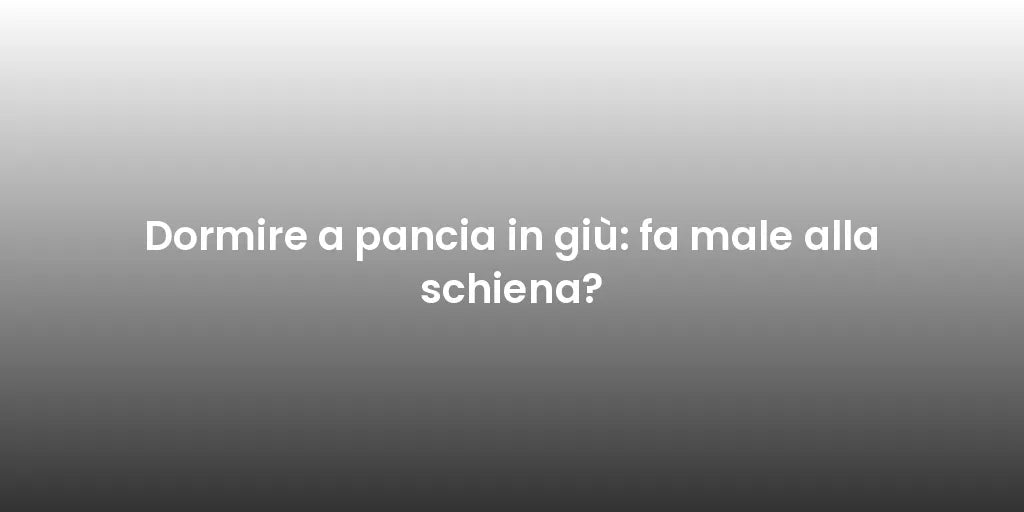 Dormire a pancia in giù: fa male alla schiena?