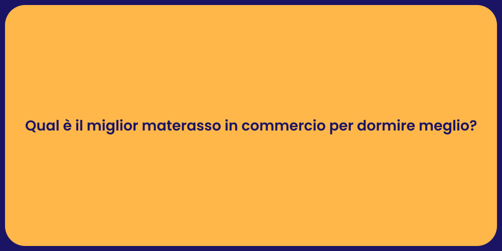 Qual è il miglior materasso in commercio per dormire meglio?