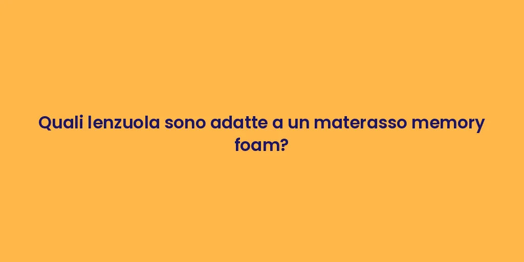 Quali lenzuola sono adatte a un materasso memory foam?