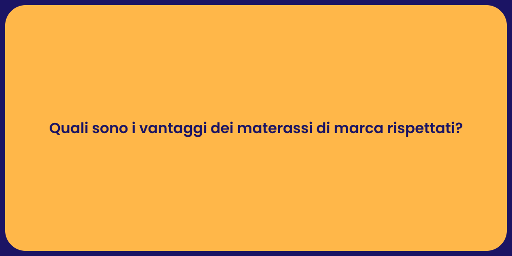 Quali sono i vantaggi dei materassi di marca rispettati?