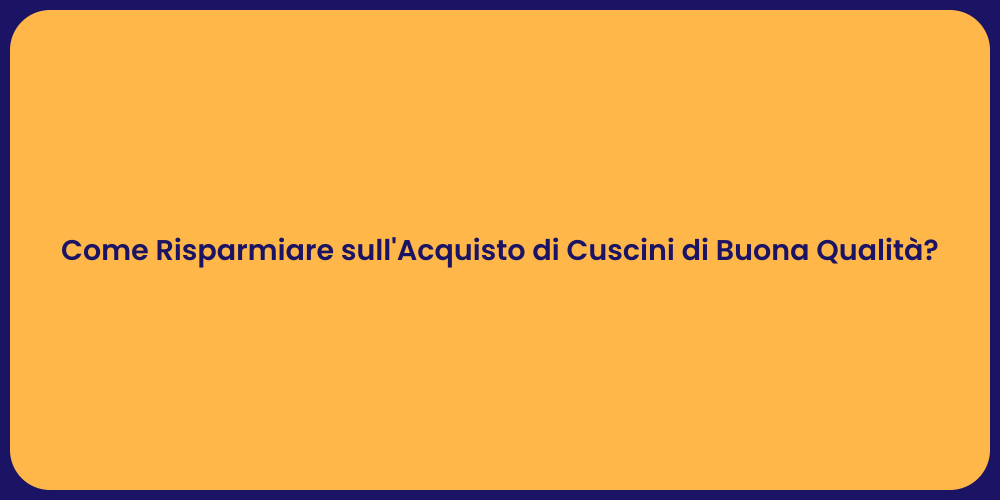 Come Risparmiare sull'Acquisto di Cuscini di Buona Qualità?