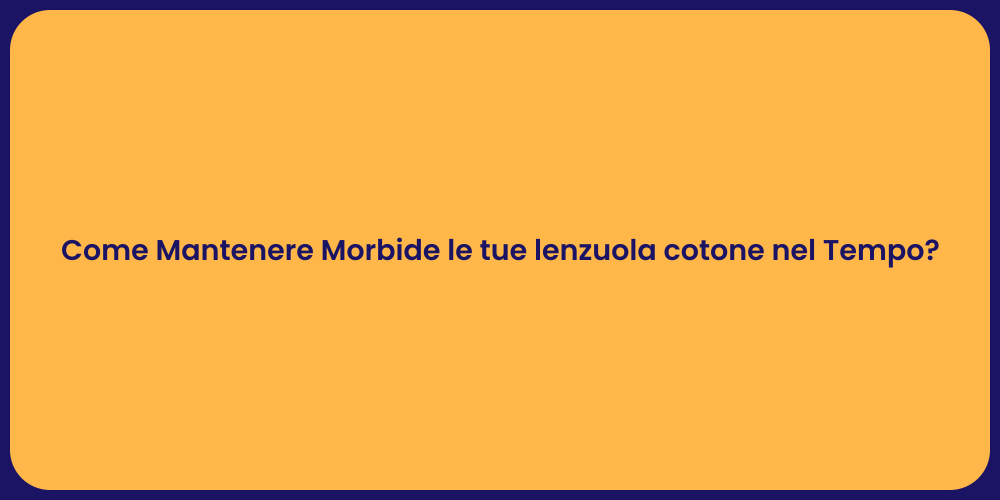 Come Mantenere Morbide le tue lenzuola cotone nel Tempo?