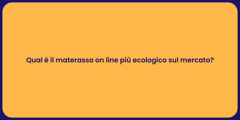 Qual è il materasso on line più ecologico sul mercato?