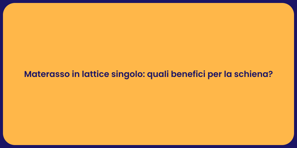 Materasso in lattice singolo: quali benefici per la schiena?