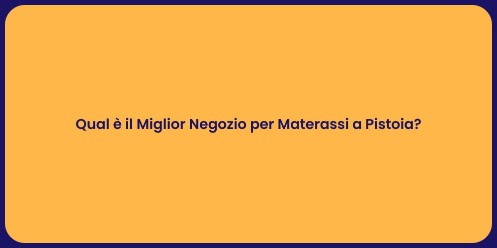 Qual è il Miglior Negozio per Materassi a Pistoia?