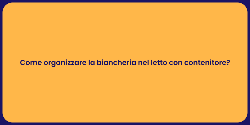 Come organizzare la biancheria nel letto con contenitore?