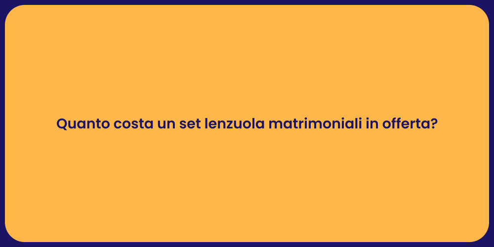 Quanto costa un set lenzuola matrimoniali in offerta?