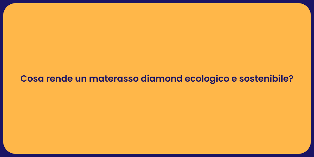 Cosa rende un materasso diamond ecologico e sostenibile?