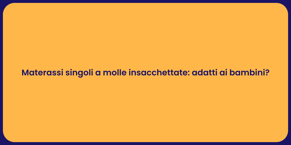 Materassi singoli a molle insacchettate: adatti ai bambini?